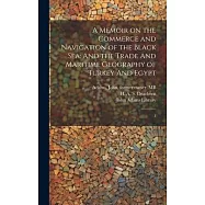 A Memoir on the Commerce and Navigation of the Black Sea: And the Trade And Maritime Geography of Turkey And Egypt: 1