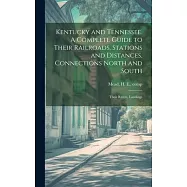 Kentucky and Tennessee. A Complete Guide to Their Railroads, Stations and Distances, Connections North and South; Their