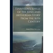 Tennyson&rsquo;s Idylls of the King and Arthurian Story From the 16th Century
