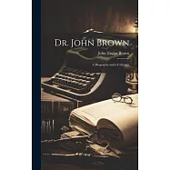 Dr. John Brown: A Biography and a Criticism