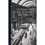 Les Primitifs à Bruges et à Paris, 1900-1902-1904: Vieux Maîtres de France et des Pays-Bas