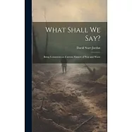 What Shall We Say?: Being Comments on Current Matters of War and Waste