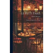 Le Petit Paris: Tableaux et Figures de ce Temps