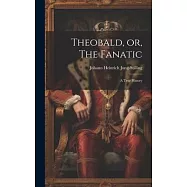 Theobald, or, The Fanatic: A True History