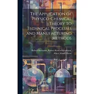 The Application of Physico-chemical Theory to Technical Processes and Manufacturing Methods