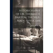 Autobioraphy of Dr. Thomas H. Barton, the Self-Made Physician