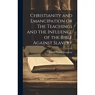 Christianity and Emancipation or The Teachings and the Influence of the Bible Against Slavery