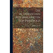 Die Altpersischen Keil-Inschriften von Persepolis