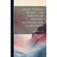 Grace Vernon Bussell, the Heroine of Western Australia, and Other Poems