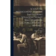 Scientific Management and the Engineering Situation. Sidney Ball Memorial Lecture Delivered Before T