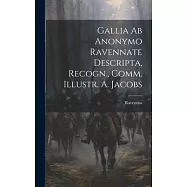 Gallia ab Anonymo Ravennate Descripta, Recogn., Comm. Illustr. A. Jacobs