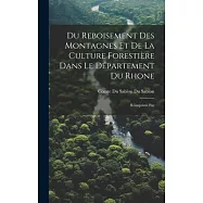 Du Reboisement des Montagnes et de la Culture Foresti&egrave;re Dans le D&eacute;partement du Rhone: R&eacute;imprim&eacute; Par