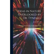 Ideas in Nature Overlooked by Dr. Tyndall: Being an Examination of Dr. Tyndall&rsquo;s Belfast Address