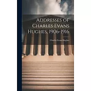 Addresses of Charles Evans Hughes, 1906-1916