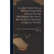 La Doctrine de la Prédestination Dans L’Église Réformée des Pays-Bas Depuis L’origine Jusqu’au Synod