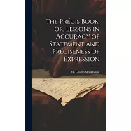 The Précis Book, or, Lessons in Accuracy of Statement and Preciseness of Expression