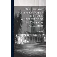 The Life and Letters of Father Bertrand Wilberforce of the Order of Preachers