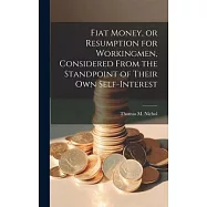 Fiat Money, or Resumption for Workingmen, Considered From the Standpoint of Their own Self-Interest