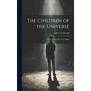The Children of the Universe; A Play, Prolog, Five Acts, Epilog