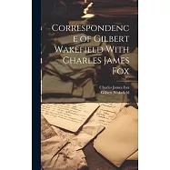Correspondence of Gilbert Wakefield With Charles James Fox
