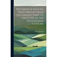 Specimens of English Prose Writers From the Earliest Times to the Close of the Seventeenth Century