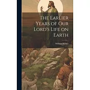 The Earlier Years of Our Lord&rsquo;s Life on Earth