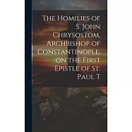 The Homilies of S. John Chrysostom, Archbishop of Constantinople, on the First Epistle of St. Paul T