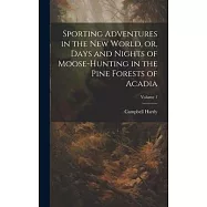 Sporting Adventures in the new World, or, Days and Nights of Moose-hunting in the Pine Forests of Acadia; Volume 1