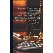 Federal Taxation of Life Insurance Companies. A Paper Read at the Meeting of Life Insurance Counsel Held at Atlantic