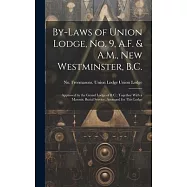 By-laws of Union Lodge, no. 9, A.F. & A.M., New Westminster, B.C.: Approved by the Grand Lodge of B.C.: Together With a