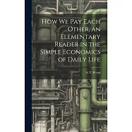 How we pay Each Other, an Elementary Reader in the Simple Economics of Daily Life