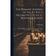 The Primary Address of the Rt. Rev. I. Hellmuth, D.D., D.C.L., Bishop of Huron: Delivered Before the Synod of the
