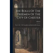The Rolls Of The Freemen Of The City Of Chester: Part I, 1392 - 1700 Transcribed and Edited by J.H.E. Bennett