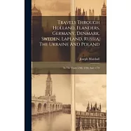Travels Through Holland, Flanders, Germany, Denmark, Sweden, Lapland, Russia, The Ukraine And Poland: In The Years 1768