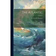 The Atlantic: A Preliminary Account Of The General Results Of The Exploring Voyage Of H.m.s. "challenger" During The