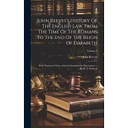 John Reeves&rsquo;s History Of The English Law, From The Time Of The Romans To The End Of The Reign Of Elizabeth: With