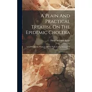 A Plain And Practical Treatise On The Epidemic Cholera: As It Prevailed In The City Of New York, In The Summer Of 1832