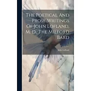 The Poetical And Prose Writings Of John Lofland, M. D., The Milford Bard