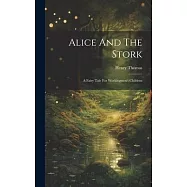 Alice And The Stork: A Fairy Tale For Workingmen&rsquo;s Children