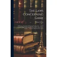 The Laws Concerning Game: Of Hunting, Hawking, Fishing And Fowling, &c.: And Of Forests, Chases, Parks, Warrens, Deer