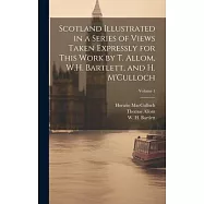 Scotland Illustrated in a Series of Views Taken Expressly for This Work by T. Allom, W.H. Bartlett, and H. M’Culloch