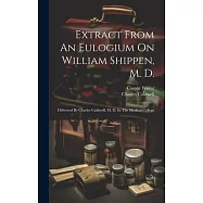 Extract From An Eulogium On William Shippen, M. D.: Delivered By Charles Caldwell, M. D. In The Medical College