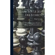 Essai Sur Le Jeu Des Echecs: O&ugrave; L&rsquo;on Donne Quelques R&egrave;gles Pour Le Bien Jo&uuml;er, & Remporter L&rsquo;avantage Par Des Coups