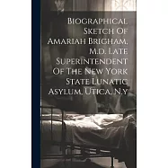 Biographical Sketch Of Amariah Brigham, M.d. Late Superintendent Of The New York State Lunatic Asylum, Utica, N.y