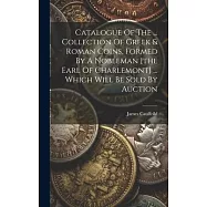 Catalogue Of The ... Collection Of Greek & Roman Coins, Formed By A Nobleman [the Earl Of Charlemont] ... Which Will Be