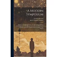 A Modern Symposium: Subjects: The Soul And Future Life, By Frederic Harrison [and Others] And, The Influence Upon