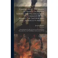 Campaigns Of The Armies Of France, In Prussia, Saxony, And Poland, Under The Command Of His Majesty The Emperor And