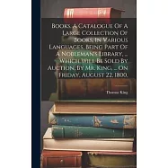 Books. A Catalogue Of A Large Collection Of Books, In Various Languages, Being Part Of A Nobleman&rsquo;s Library, ... Which