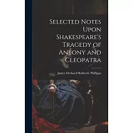 Selected Notes Upon Shakespeare&rsquo;s Tragedy of Antony and Cleopatra