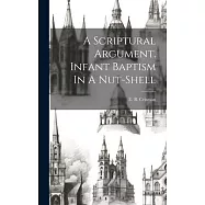 A Scriptural Argument. Infant Baptism In A Nut-shell